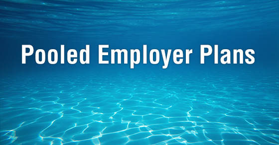 Smaller companies: Explore pooled employer plans for retirement benefits
